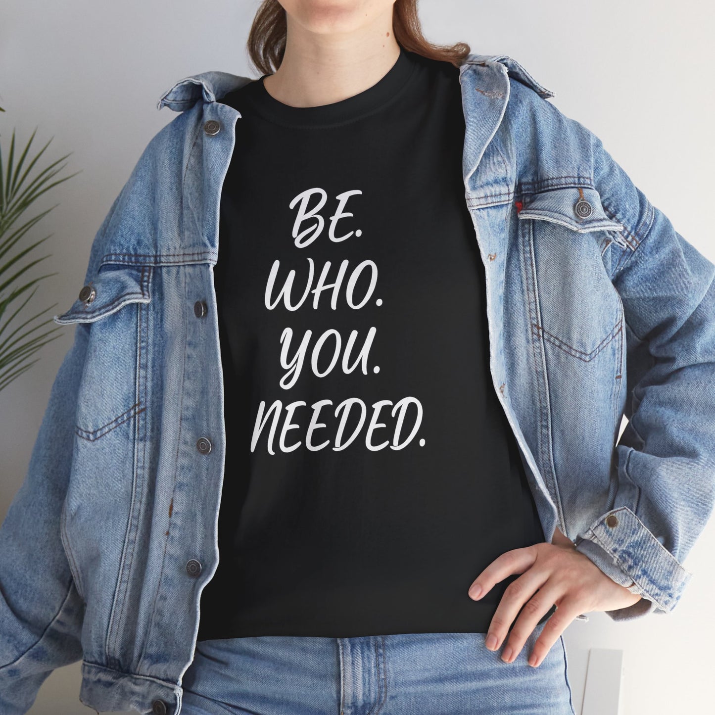 BE. WHO. YOU. NEEDED. Heavy Tee