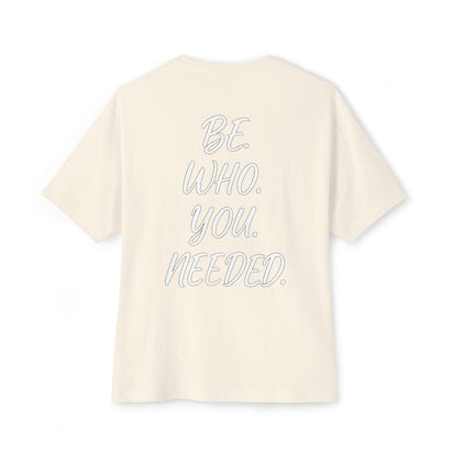 BE. WHO. YOU. NEEDED. Oversized Tee