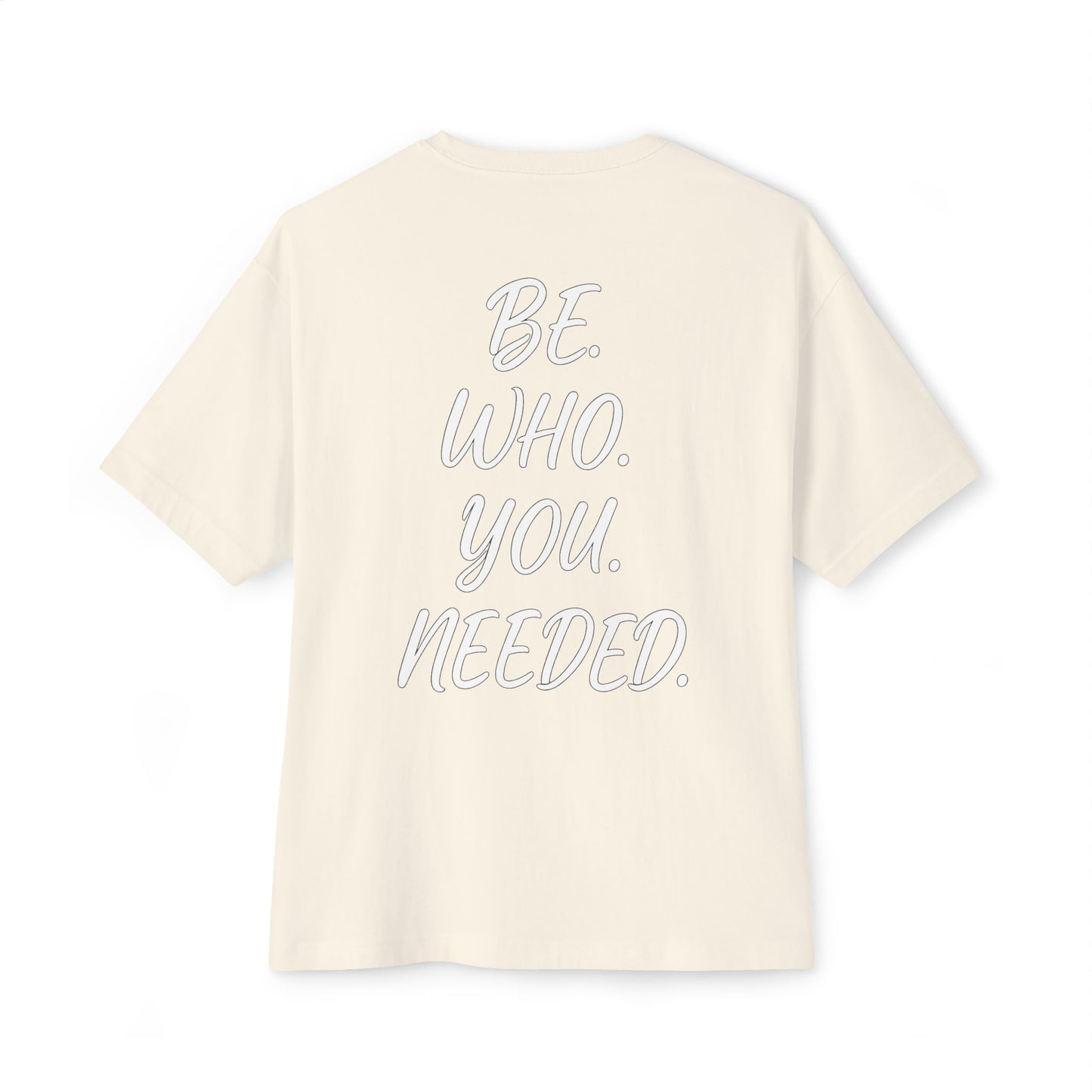 BE. WHO. YOU. NEEDED. Oversized Tee