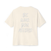 BE. WHO. YOU. NEEDED. Oversized Tee
