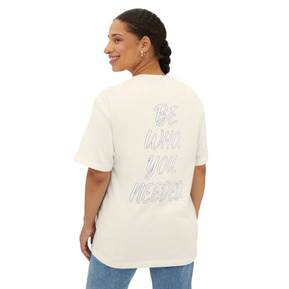 BE. WHO. YOU. NEEDED. Oversized Tee