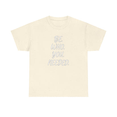 BE. WHO. YOU. NEEDED. Heavy Tee