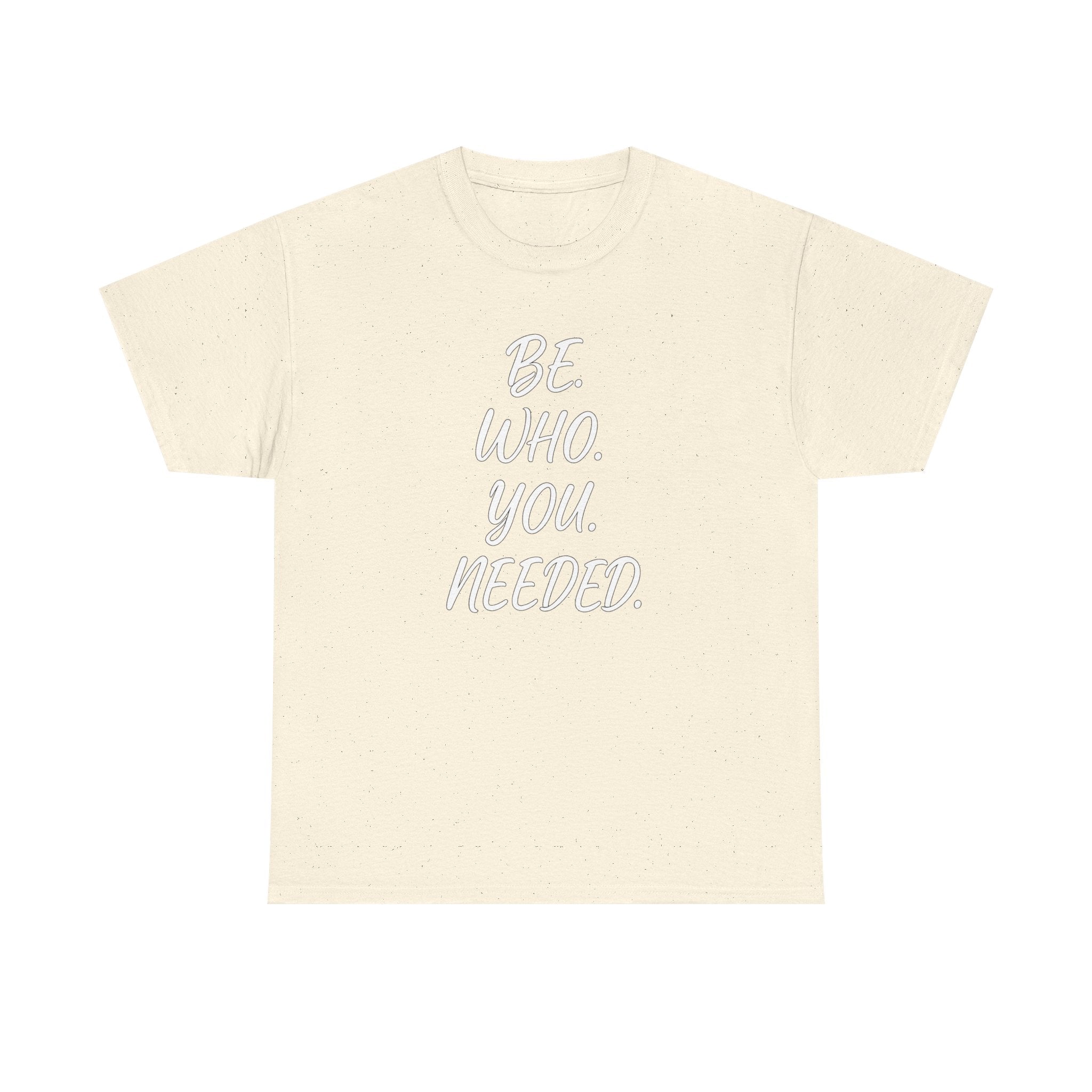 BE. WHO. YOU. NEEDED. Heavy Tee