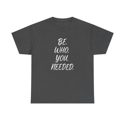 BE. WHO. YOU. NEEDED. Heavy Tee