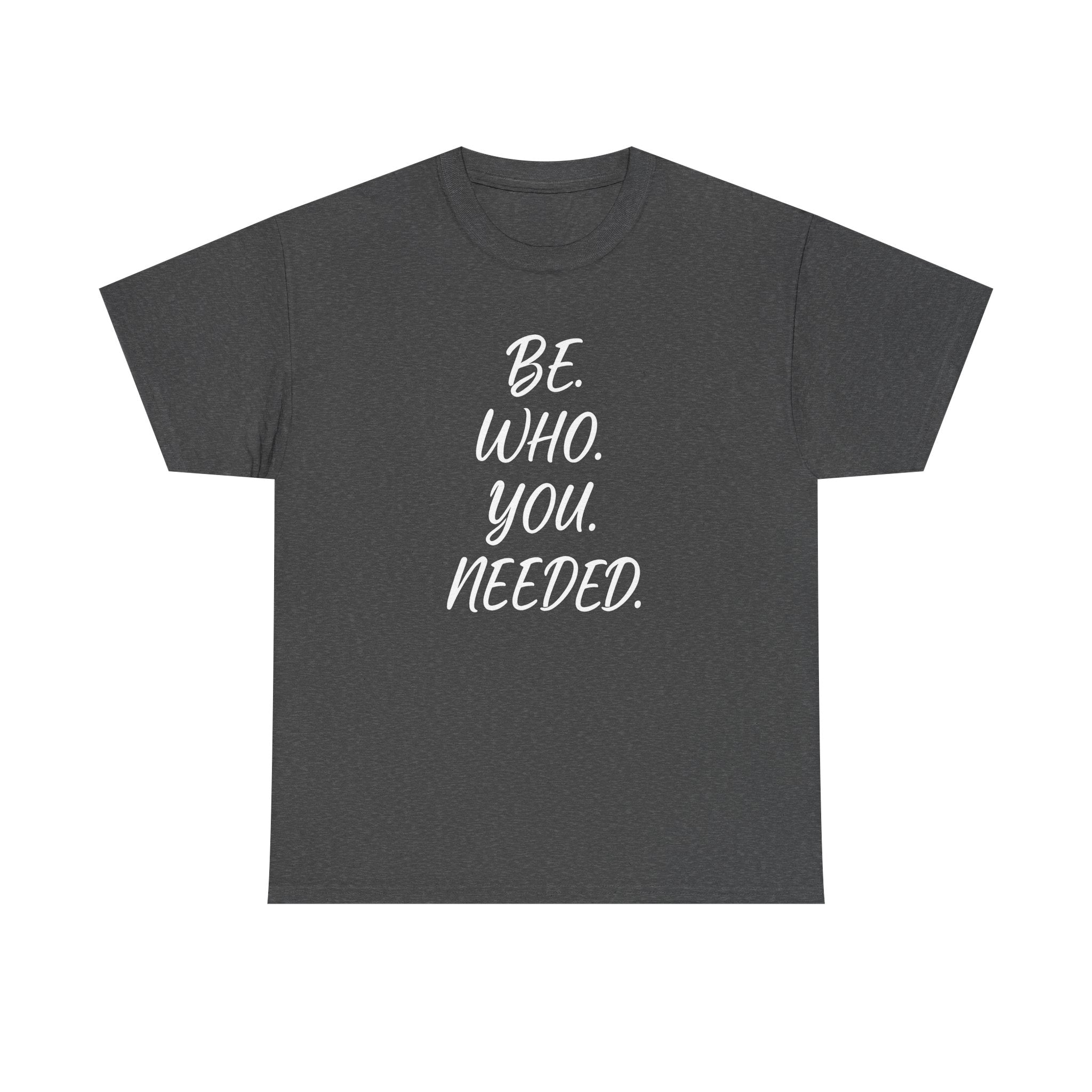 BE. WHO. YOU. NEEDED. Heavy Tee