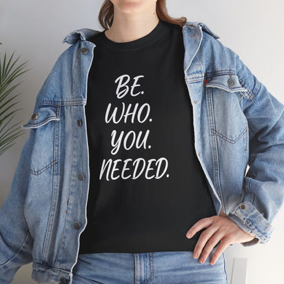 BE. WHO. YOU. NEEDED. Heavy Tee