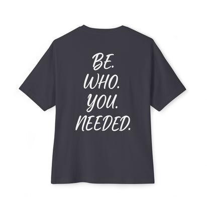 BE. WHO. YOU. NEEDED. Oversized Tee
