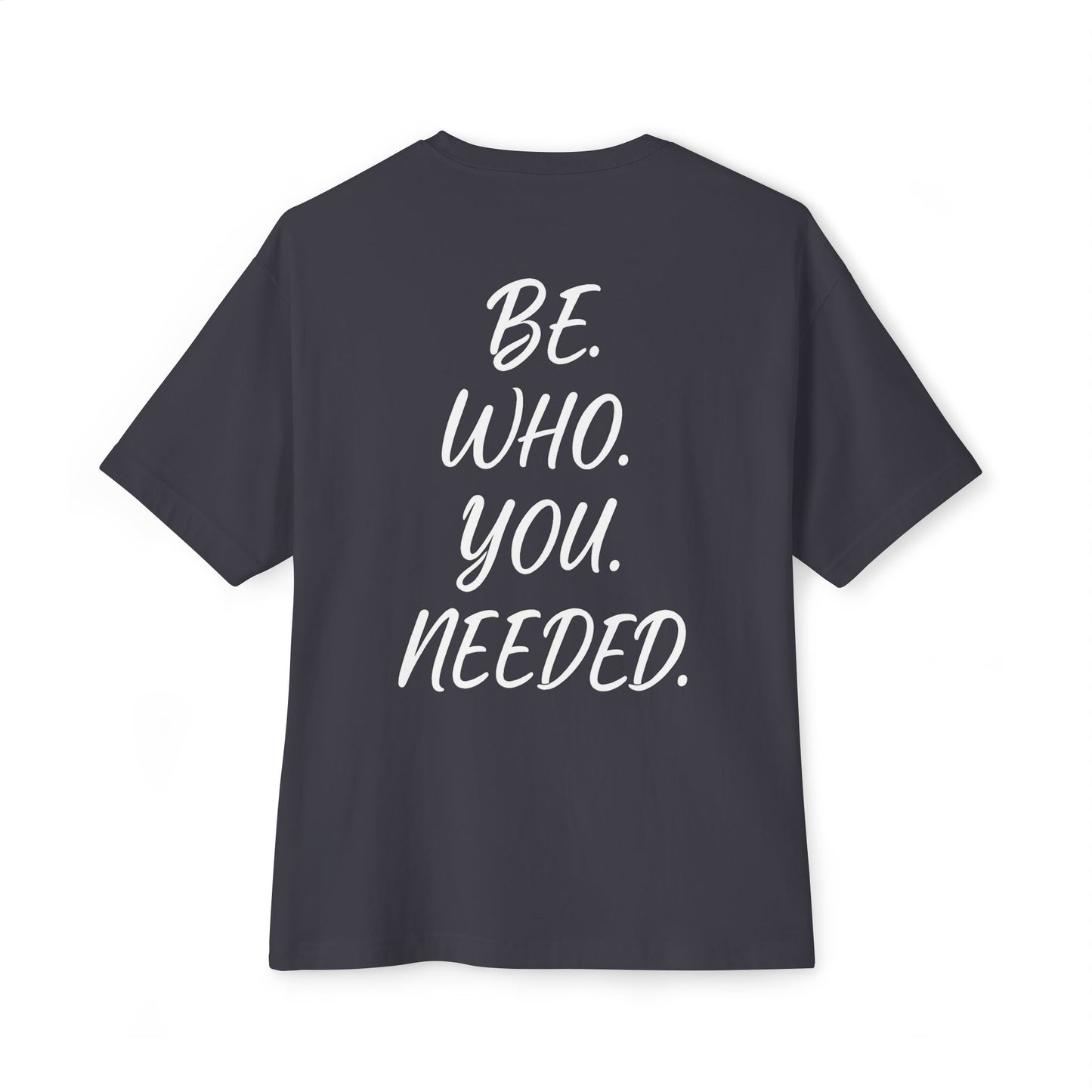 BE. WHO. YOU. NEEDED. Oversized Tee
