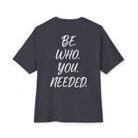 BE. WHO. YOU. NEEDED. Oversized Tee