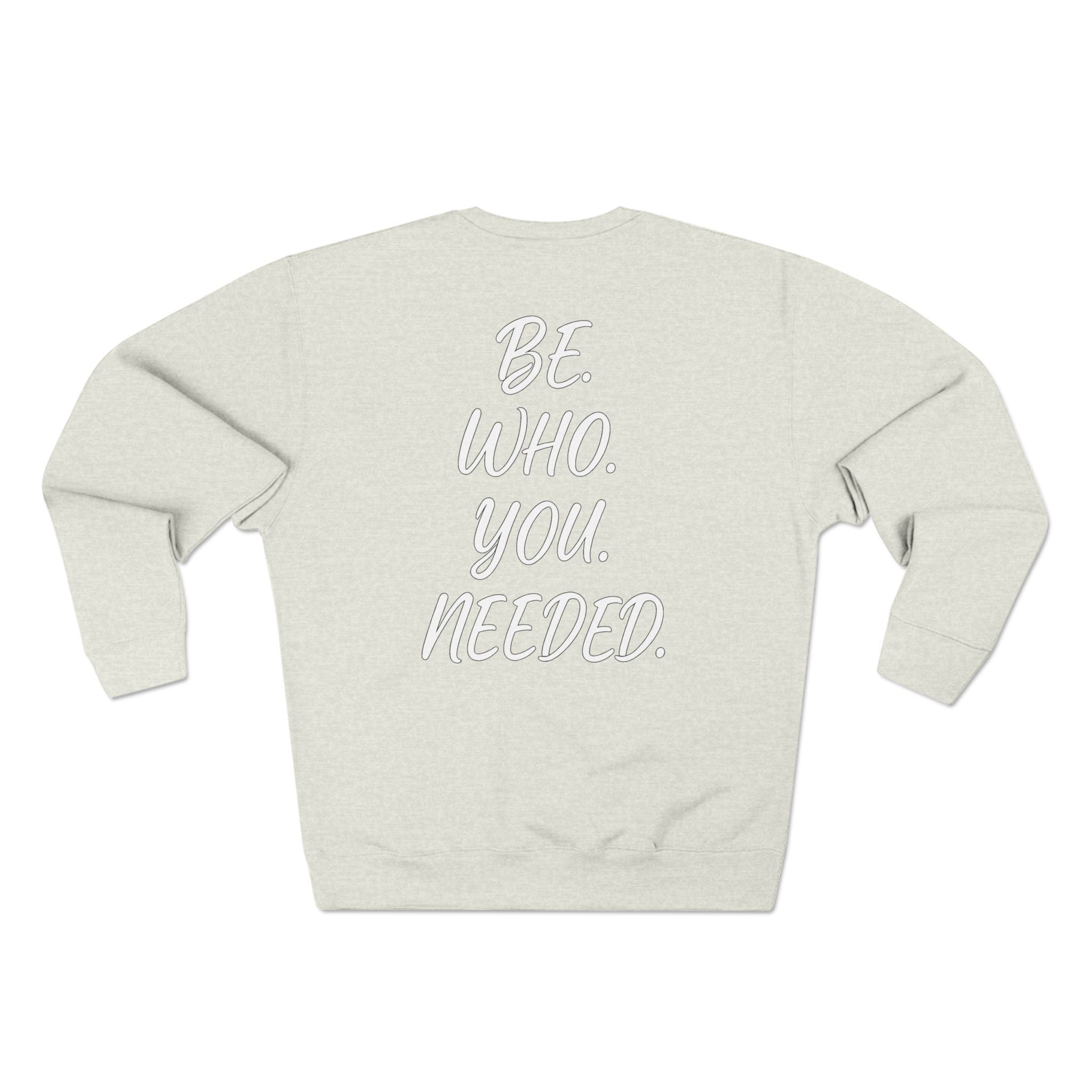 BE. WHO. YOU. NEEDED. Crewneck