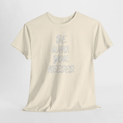 BE. WHO. YOU. NEEDED. Heavy Tee
