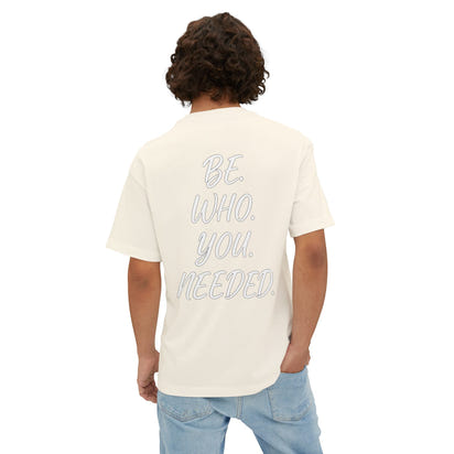 BE. WHO. YOU. NEEDED. Oversized Tee