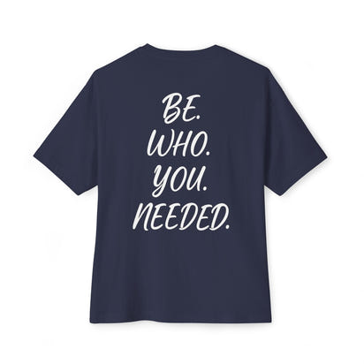 BE. WHO. YOU. NEEDED. Oversized Tee