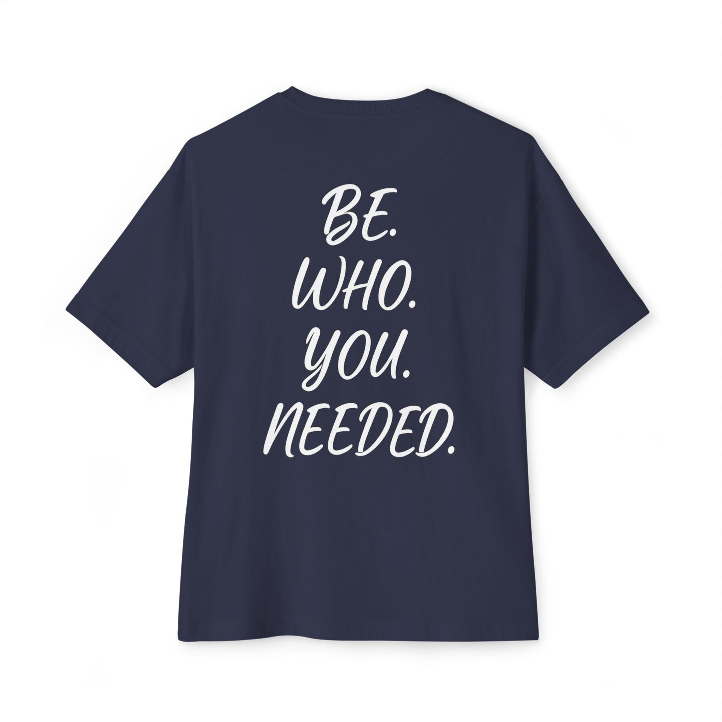 BE. WHO. YOU. NEEDED. Oversized Tee
