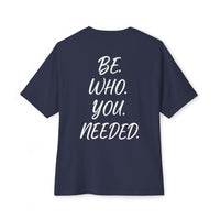 BE. WHO. YOU. NEEDED. Oversized Tee