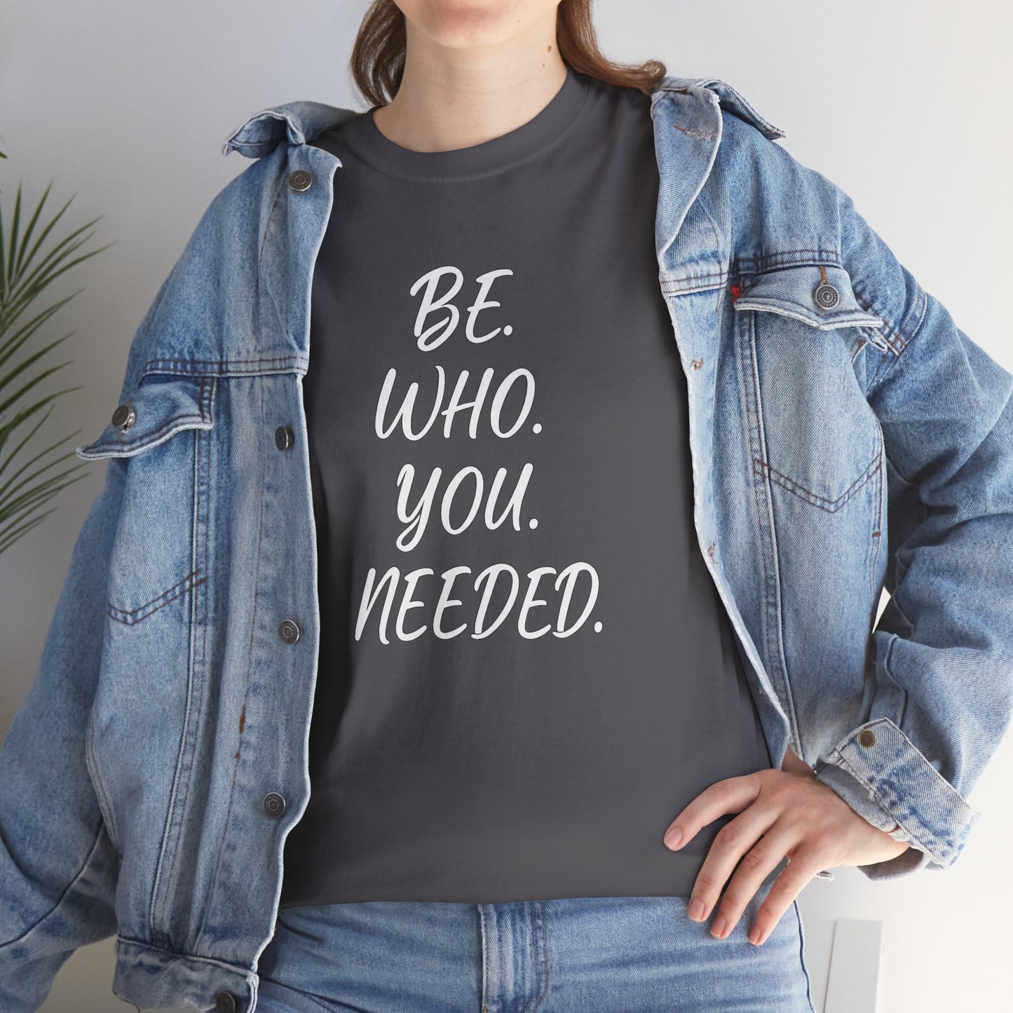 BE. WHO. YOU. NEEDED. Heavy Tee