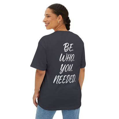 BE. WHO. YOU. NEEDED. Oversized Tee