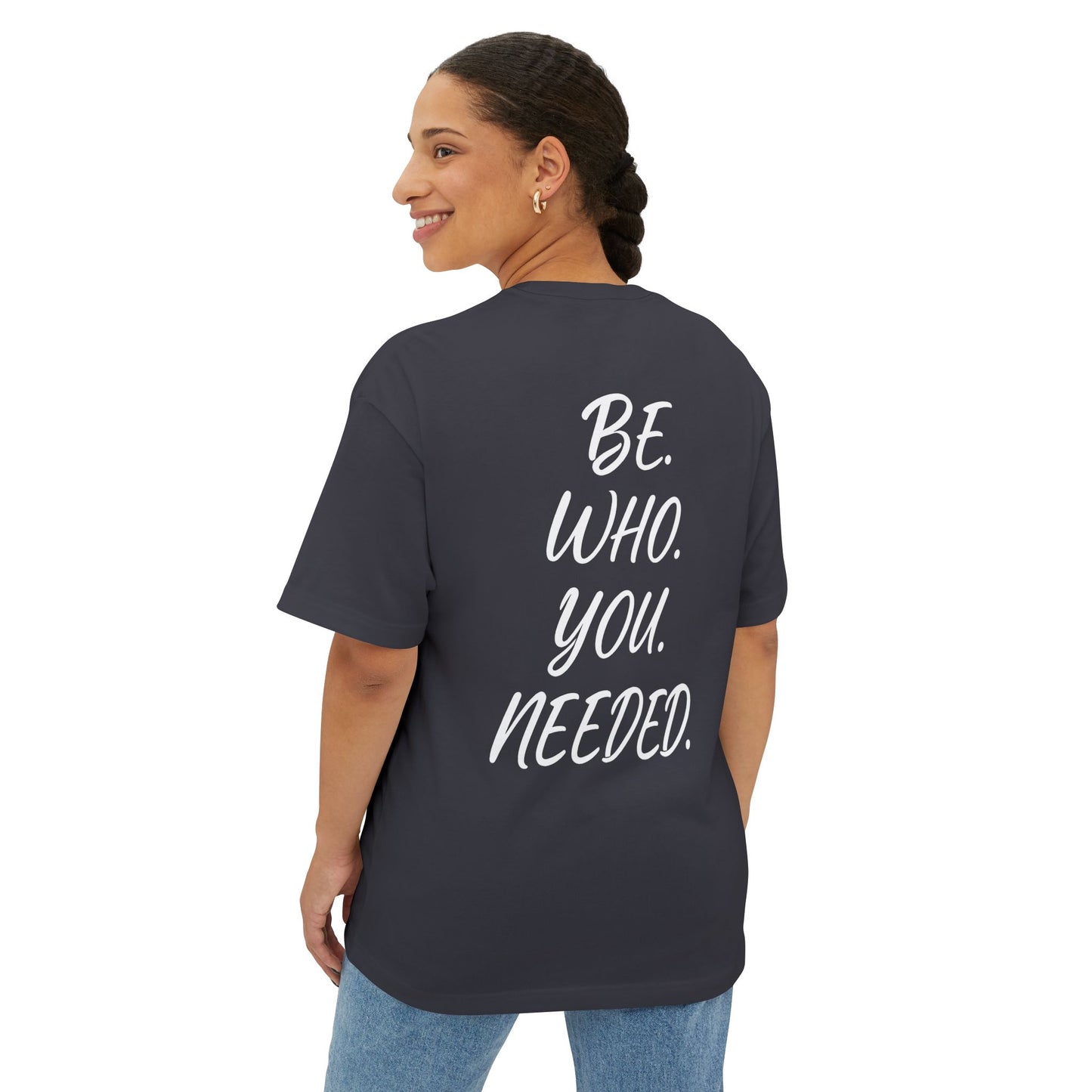 BE. WHO. YOU. NEEDED. Oversized Tee
