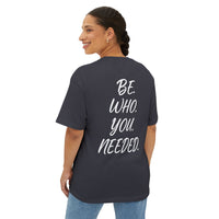 BE. WHO. YOU. NEEDED. Oversized Tee