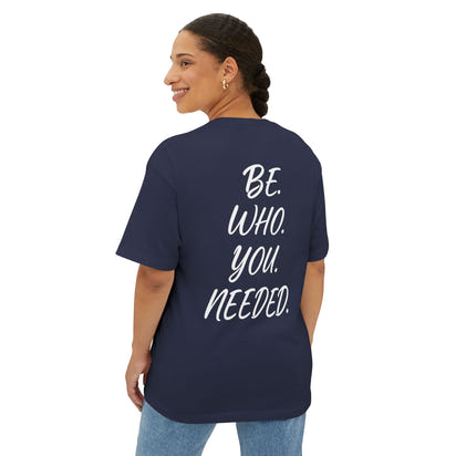 BE. WHO. YOU. NEEDED. Oversized Tee