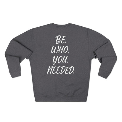 BE. WHO. YOU. NEEDED. Crewneck