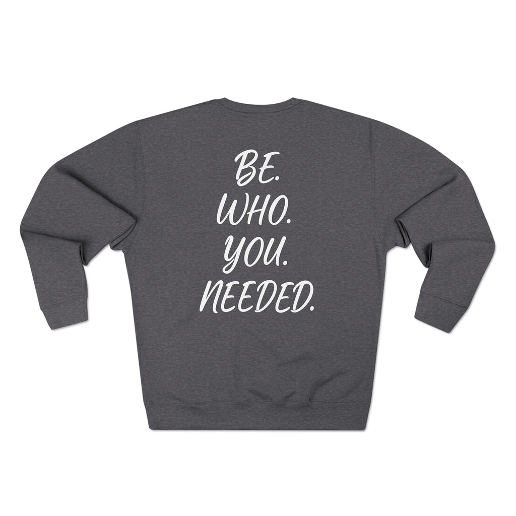 BE. WHO. YOU. NEEDED. Crewneck