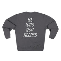 BE. WHO. YOU. NEEDED. Crewneck