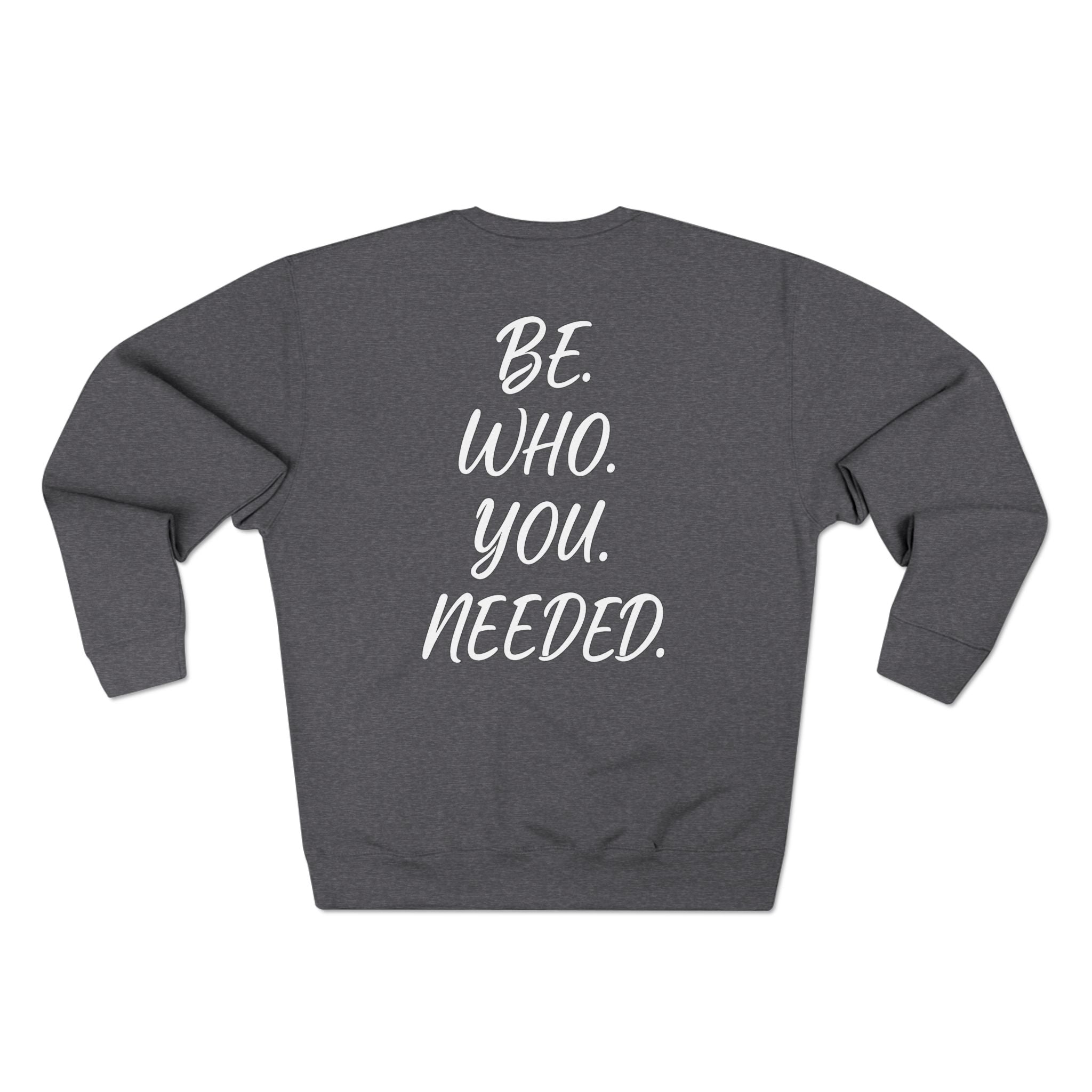 BE. WHO. YOU. NEEDED. Crewneck