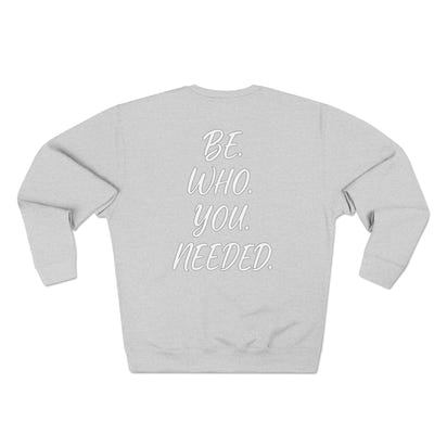 BE. WHO. YOU. NEEDED. Crewneck