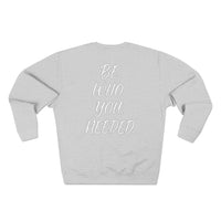 BE. WHO. YOU. NEEDED. Crewneck