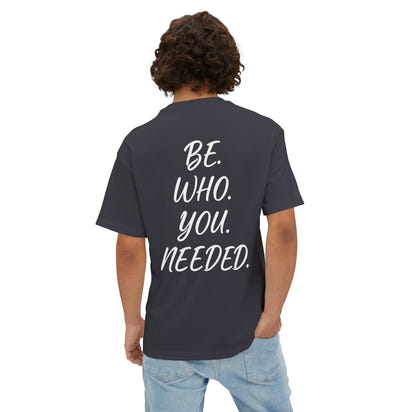 BE. WHO. YOU. NEEDED. Oversized Tee