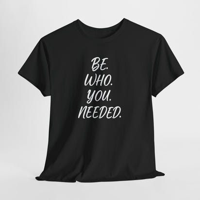 BE. WHO. YOU. NEEDED. Heavy Tee
