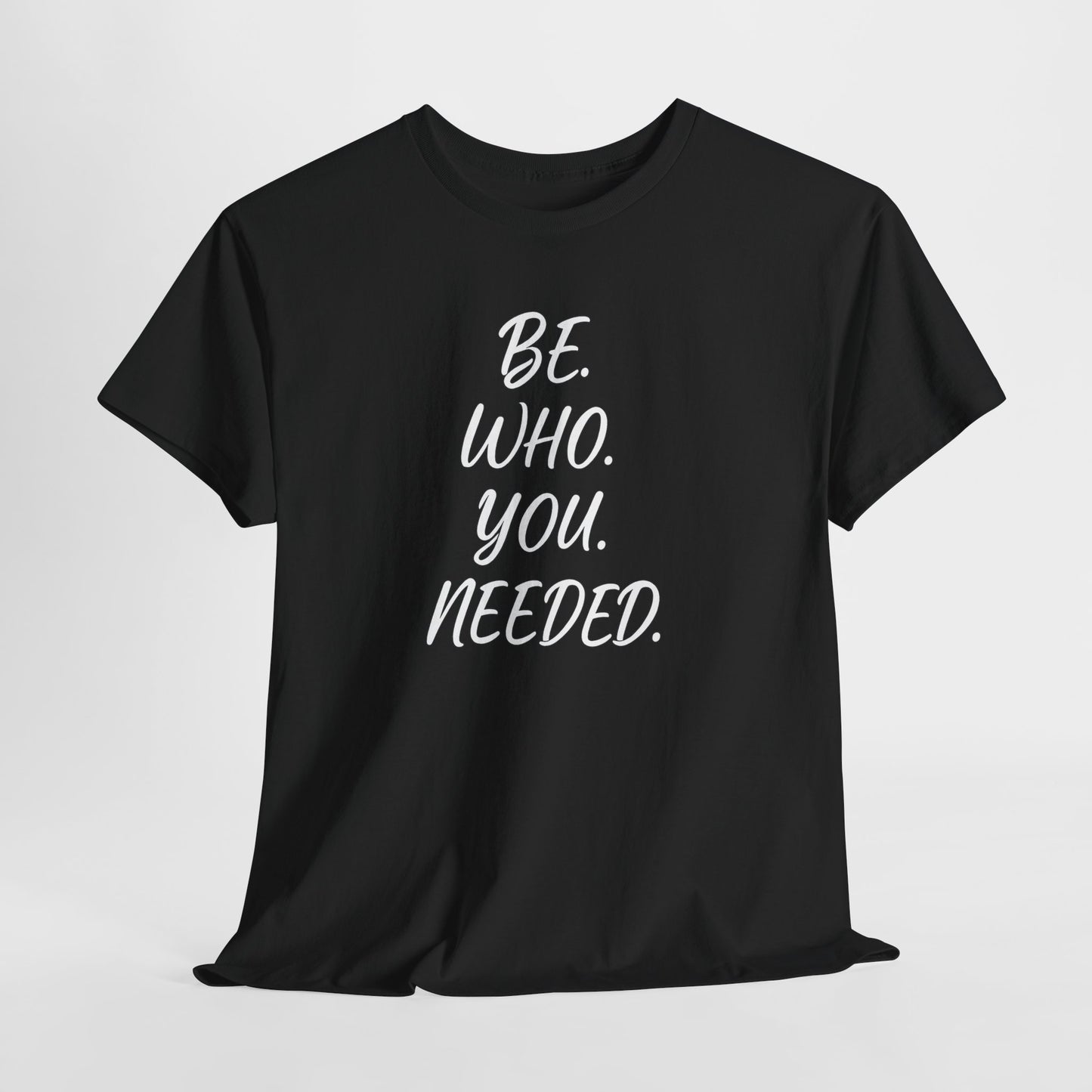 BE. WHO. YOU. NEEDED. Heavy Tee