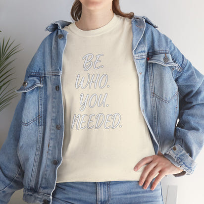 BE. WHO. YOU. NEEDED. Heavy Tee
