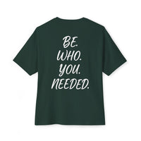 BE. WHO. YOU. NEEDED. Oversized Tee