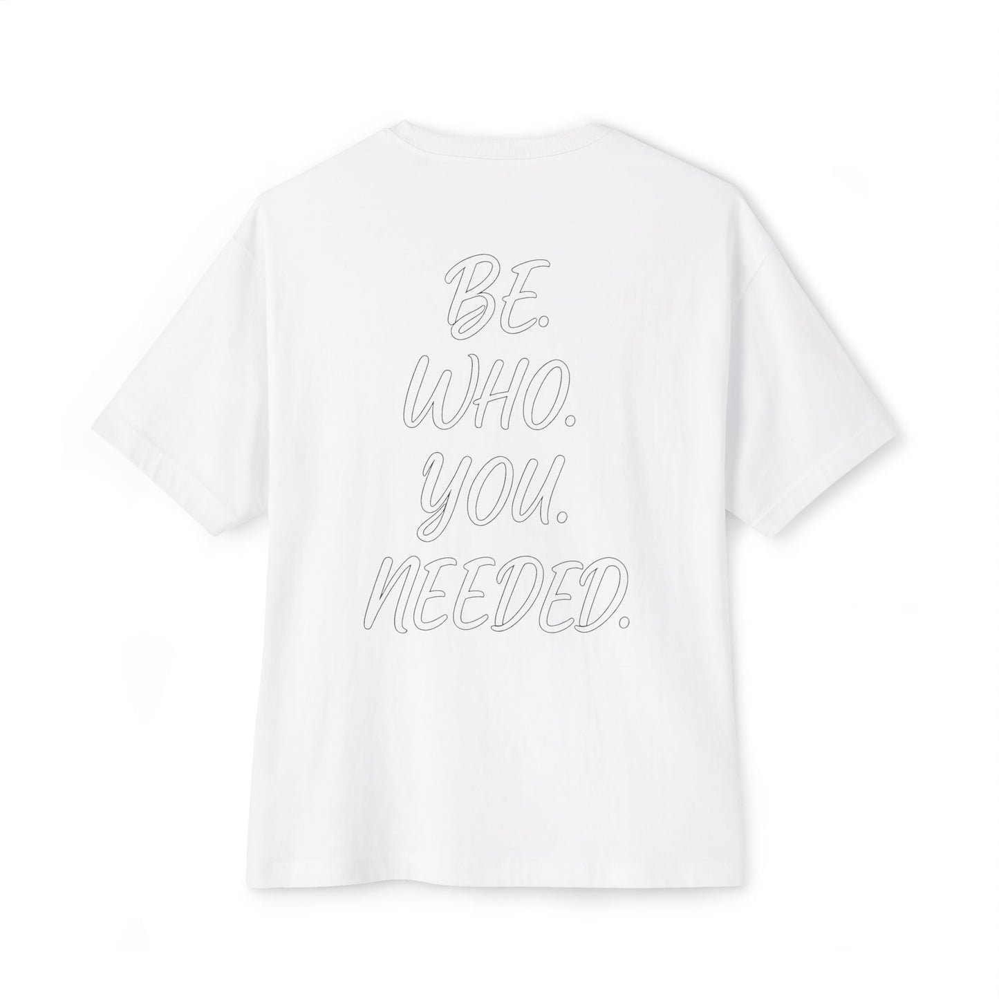 BE. WHO. YOU. NEEDED. Oversized Tee