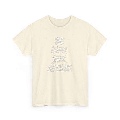 BE. WHO. YOU. NEEDED. Heavy Tee