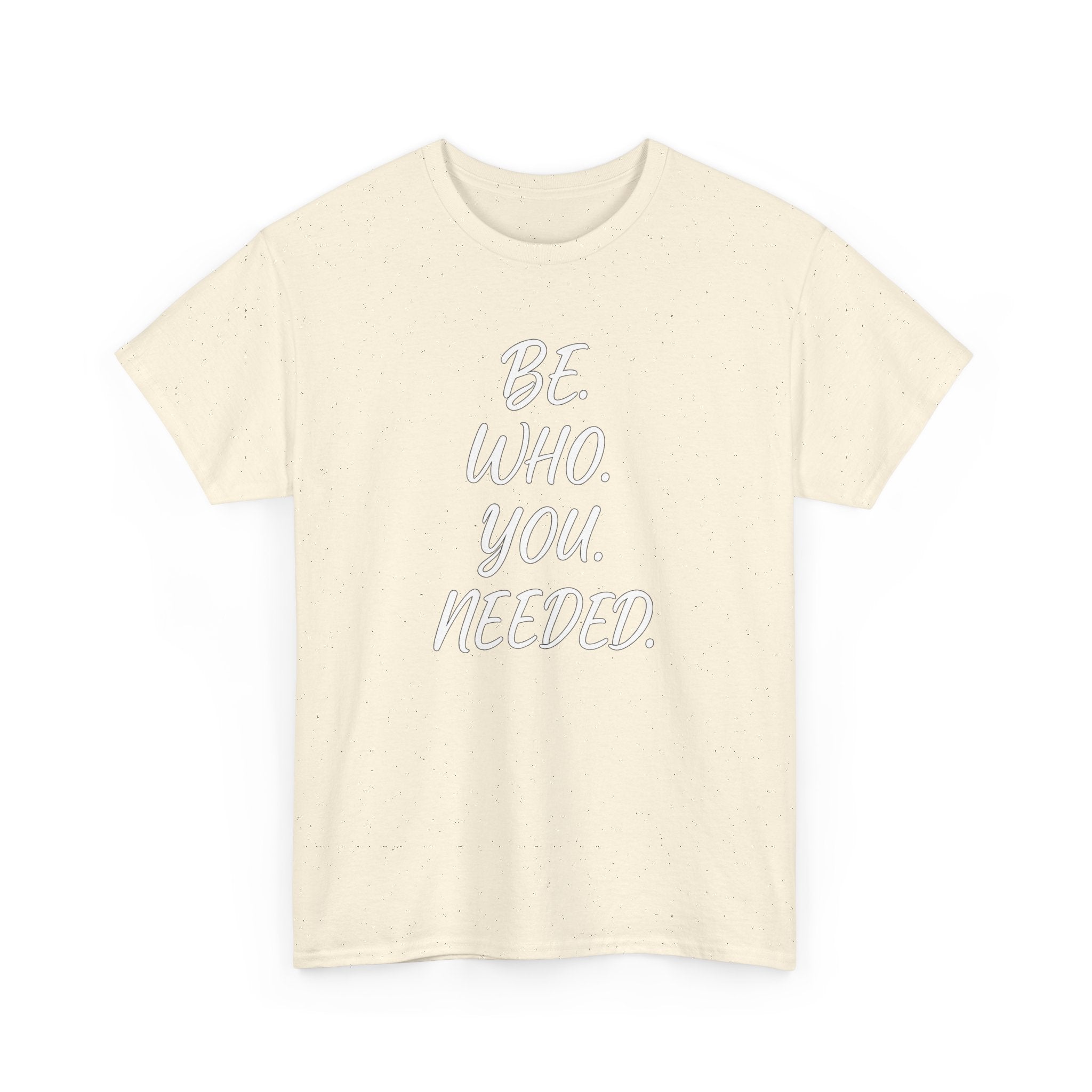BE. WHO. YOU. NEEDED. Heavy Tee
