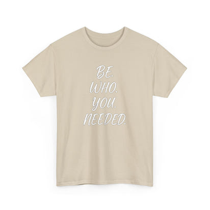 BE. WHO. YOU. NEEDED. Heavy Tee