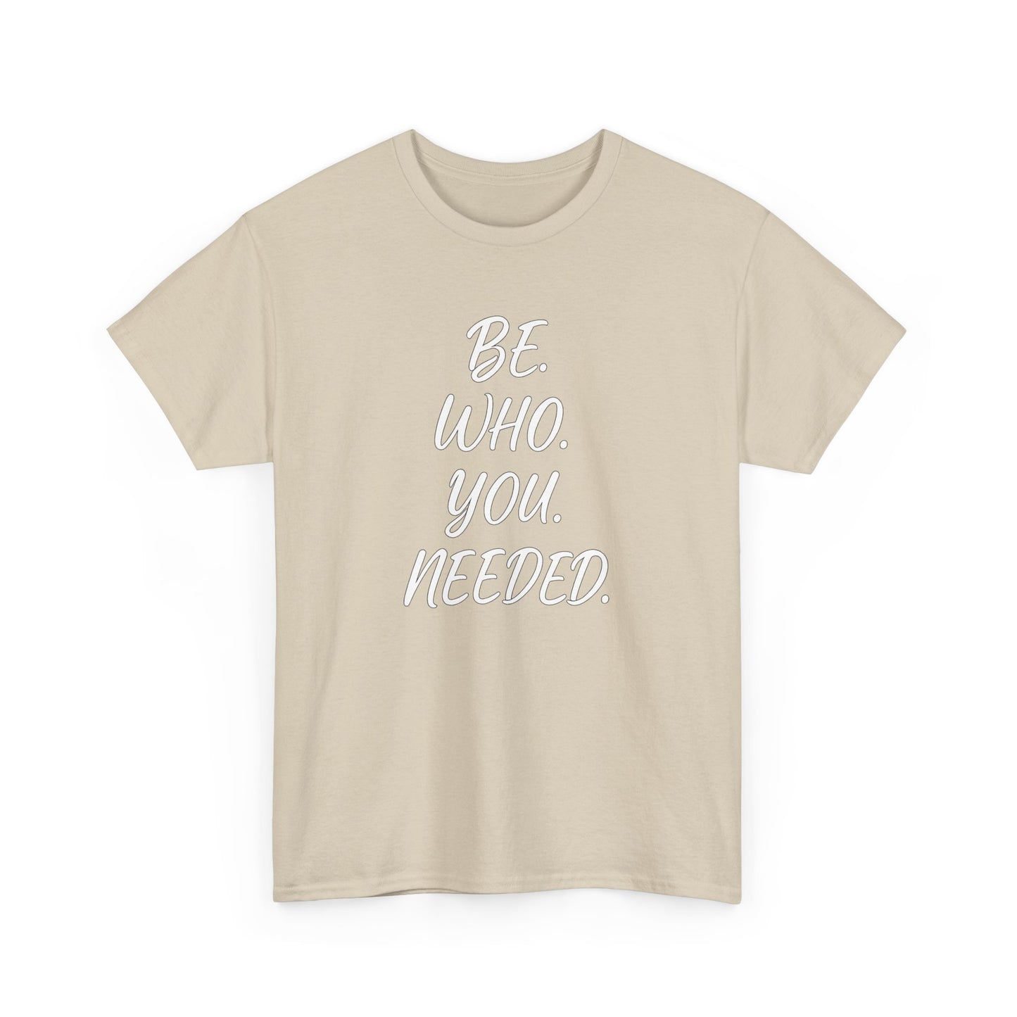 BE. WHO. YOU. NEEDED. Heavy Tee