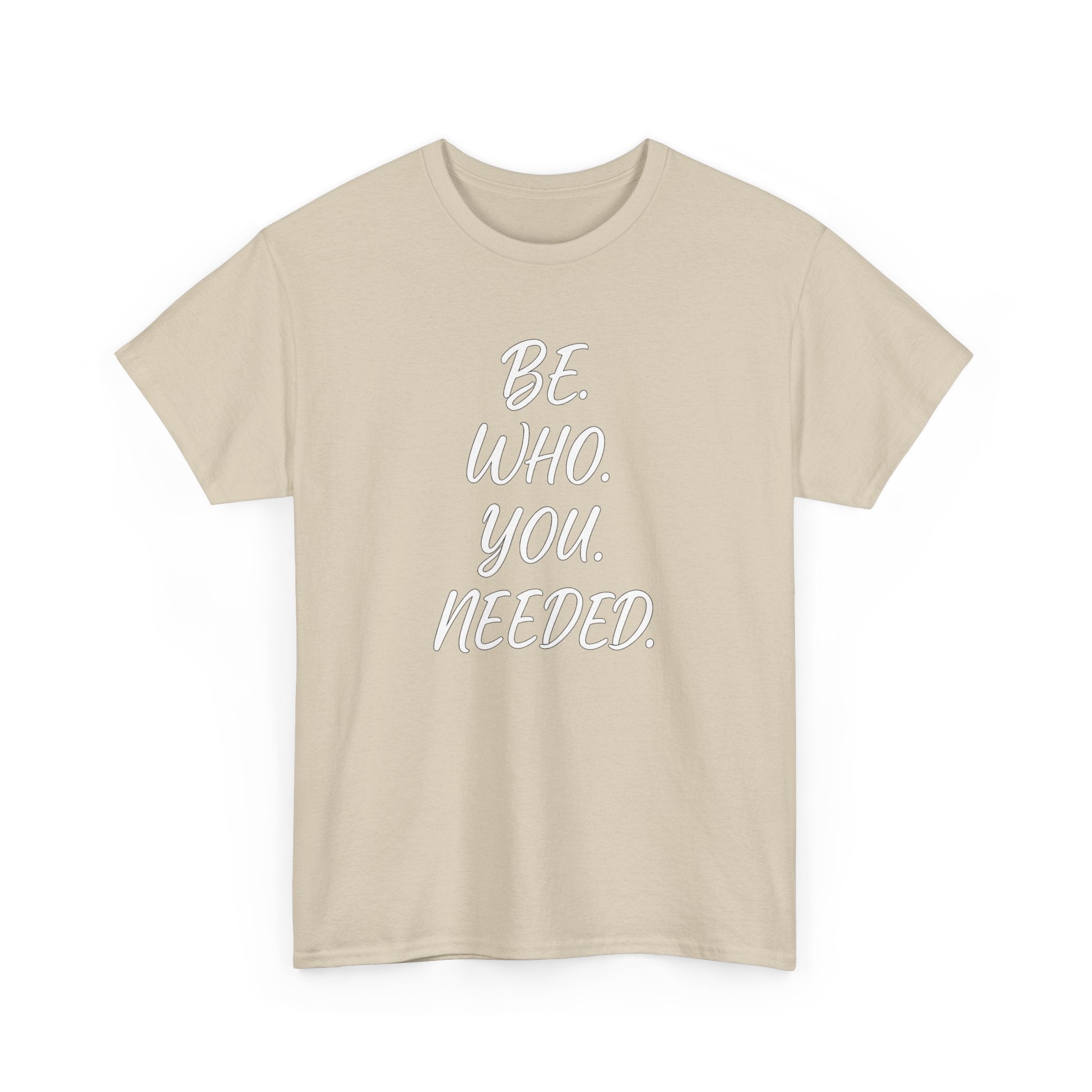 BE. WHO. YOU. NEEDED. Heavy Tee