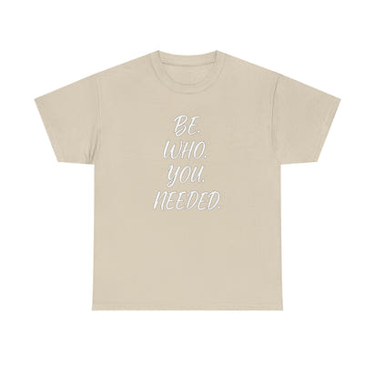 BE. WHO. YOU. NEEDED. Heavy Tee