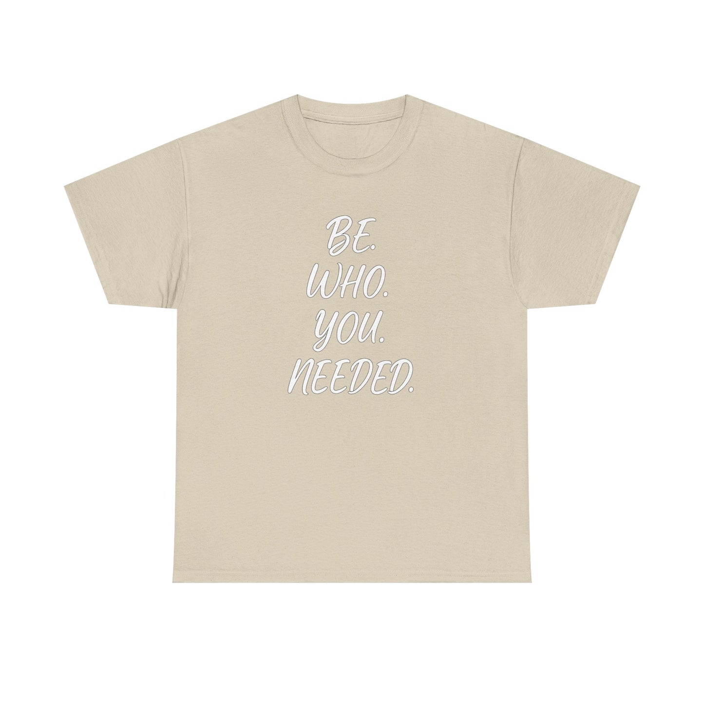 BE. WHO. YOU. NEEDED. Heavy Tee