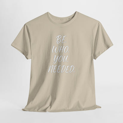 BE. WHO. YOU. NEEDED. Heavy Tee