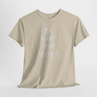 BE. WHO. YOU. NEEDED. Heavy Tee