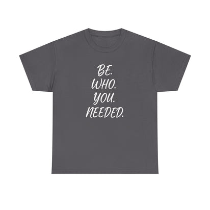 BE. WHO. YOU. NEEDED. Heavy Tee