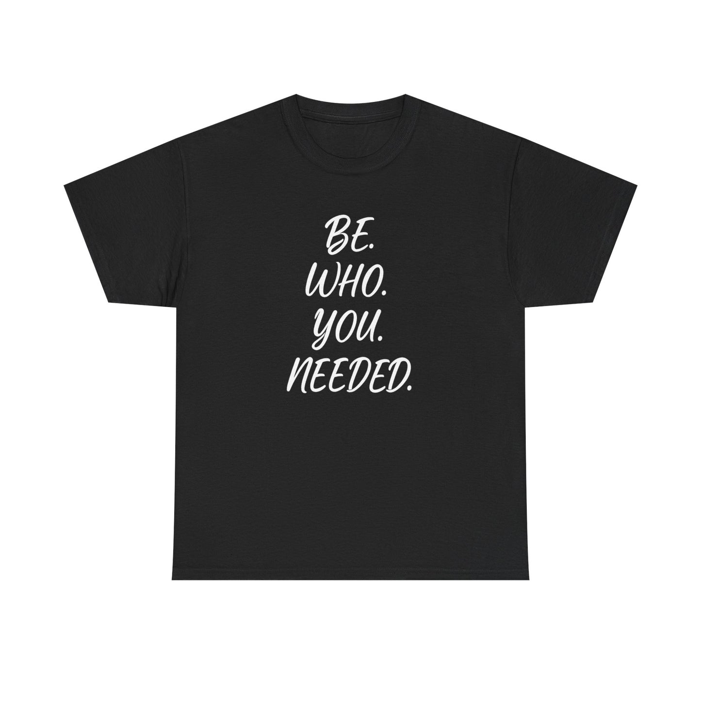 BE. WHO. YOU. NEEDED. Heavy Tee