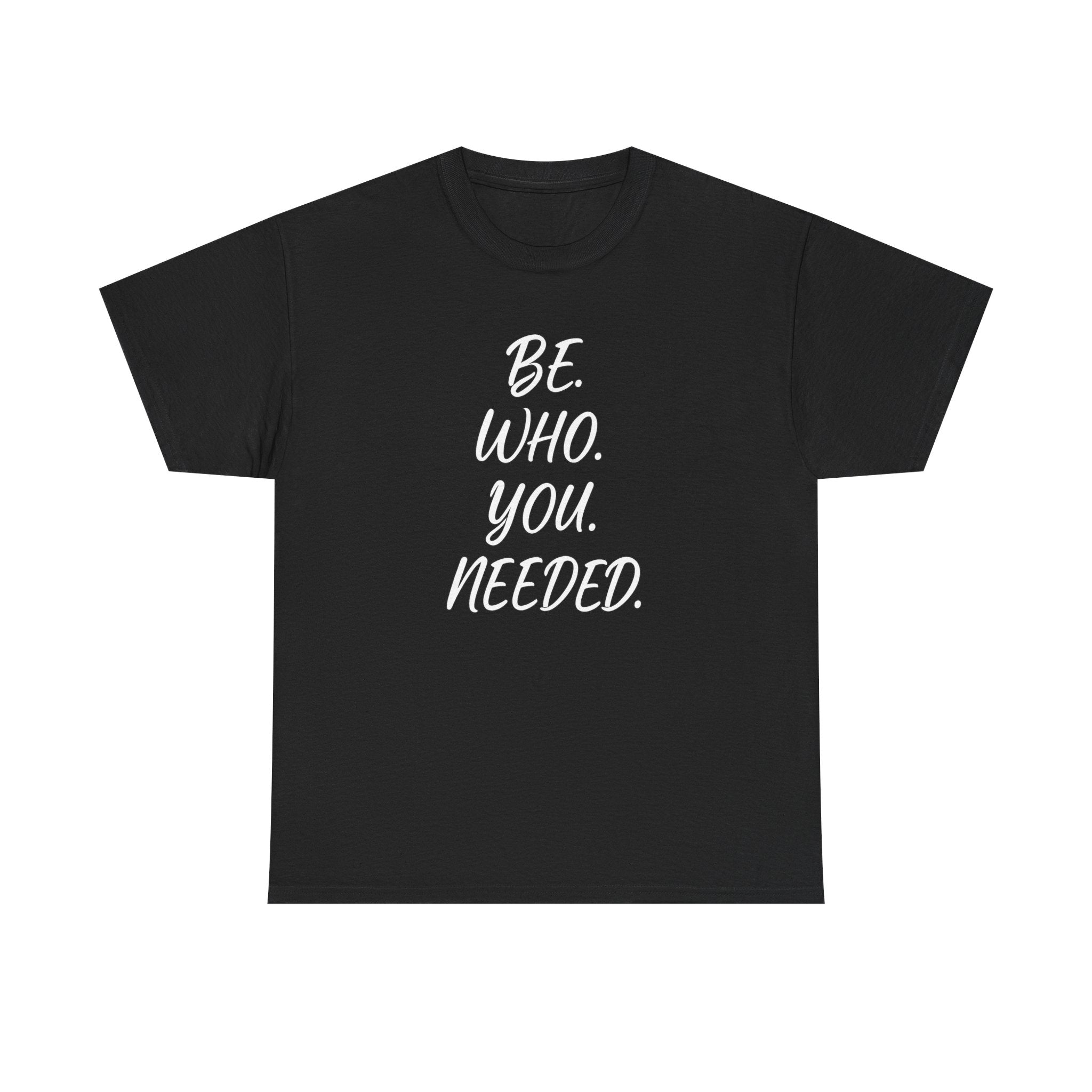 BE. WHO. YOU. NEEDED. Heavy Tee
