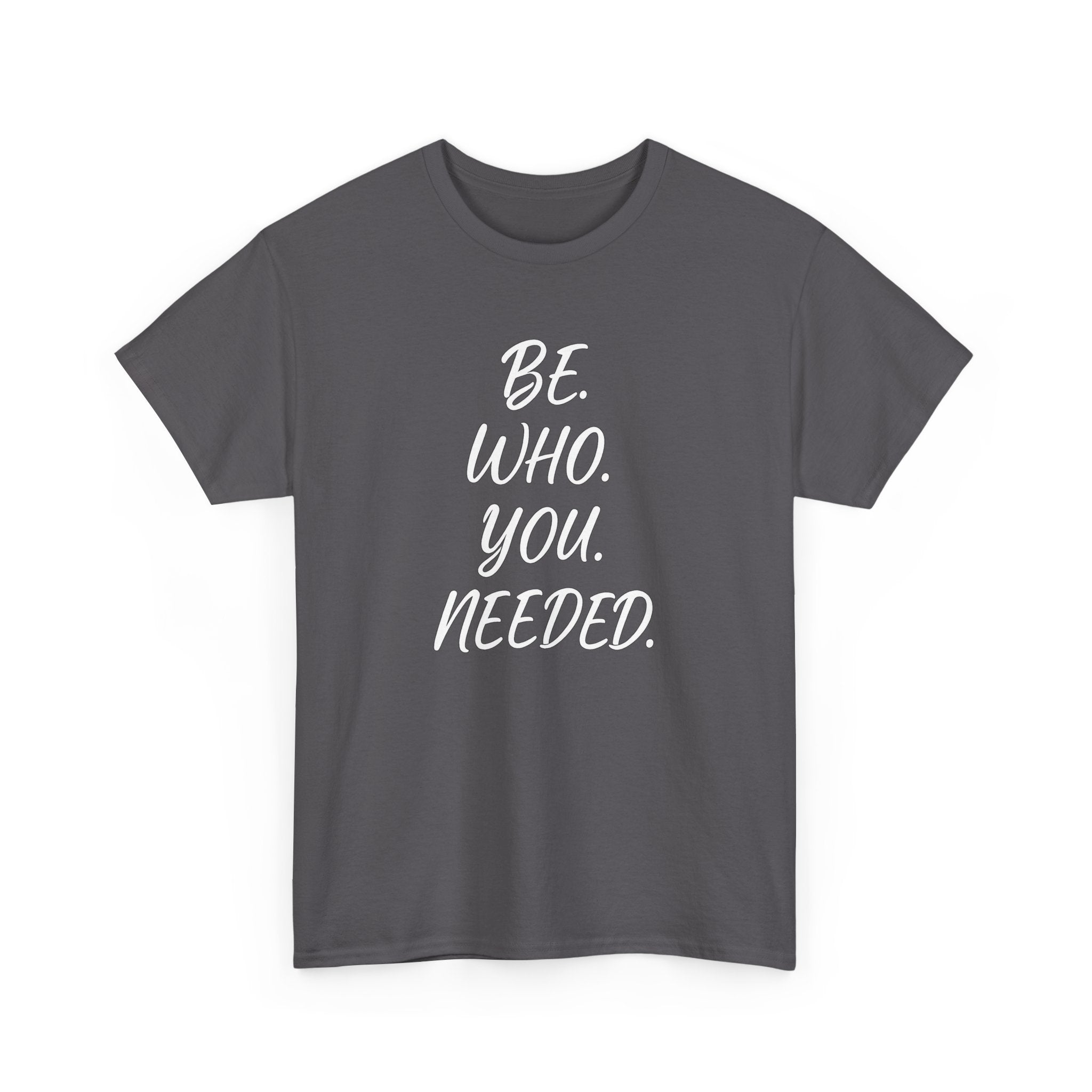 BE. WHO. YOU. NEEDED. Heavy Tee